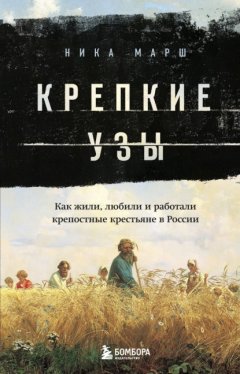 Скачать книгу Крепкие узы. Как жили, любили и работали крепостные крестьяне в России