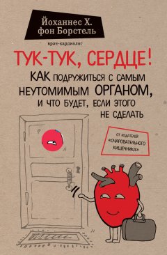 Скачать книгу Тук-тук, сердце! Как подружиться с самым неутомимым органом и что будет, если этого не сделать