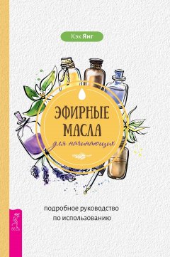 Скачать книгу Эфирные масла для начинающих: подробное руководство по использованию