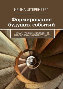 Скачать книгу Формирование будущих событий. Практическое пособие по преодолению неизвестности