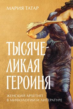 Скачать книгу Тысячеликая героиня: Женский архетип в мифологии и литературе