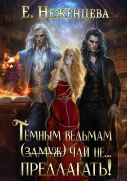 Скачать книгу Темным ведьмам (замуж) чай не… Предлагать!