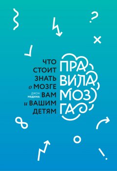 Скачать книгу Правила мозга. Что стоит знать о мозге вам и вашим детям