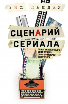 Скачать книгу Сценарий сериала. Как написать историю, достойную Нетфликса