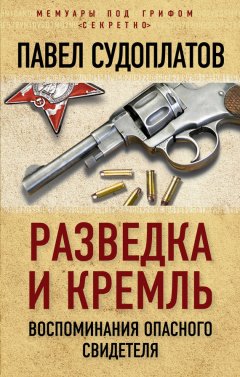 Скачать книгу Разведка и Кремль. Воспоминания опасного свидетеля