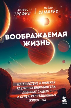 Скачать книгу Воображаемая жизнь. Путешествие в поисках разумных инопланетян, ледяных существ и супергравитационных животных