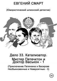 Скачать книгу Дело 33. Катализатор. Мистер Петечктон и Доктор Васькон – 1. Приключения Петечкина и Васирова, Необыкновенные и Невероятные – 3. Юмористический шпионский детектив