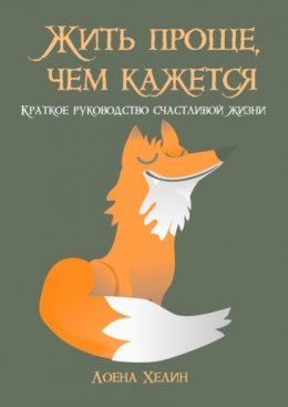 Скачать книгу Жить проще, чем кажется. Краткое руководство счастливой жизни