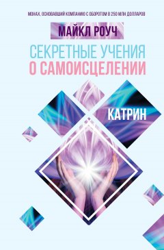 Скачать книгу Секретные учения о самоисцелении. Катрин