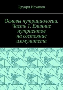 Скачать книгу Основы нутрициологии. Часть 1. Влияние нутриентов на состояние иммунитета