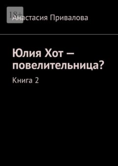 Скачать книгу Юлия Хот – повелительница? Книга 2