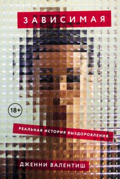 Скачать книгу Зависимая: Реальная история выздоровления