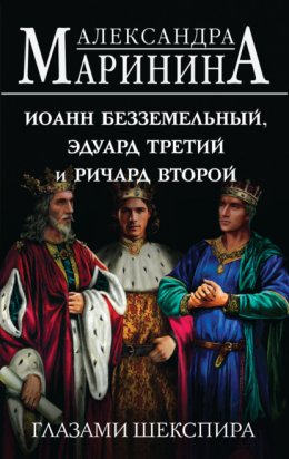 Скачать книгу Иоанн Безземельный, Эдуард Третий и Ричард Второй глазами Шекспира