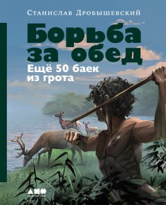 Скачать книгу Борьба за обед: Ещё 50 баек из грота