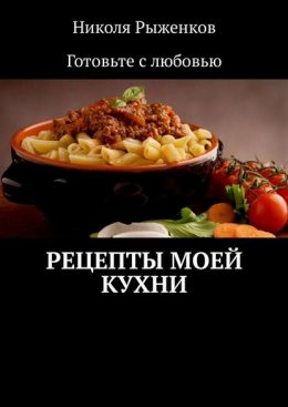 Скачать книгу Рецепты моей кухни