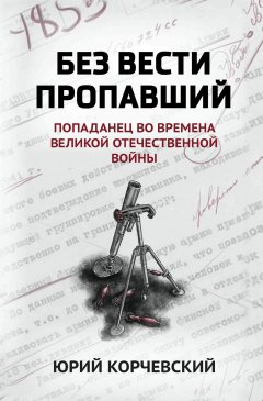 Скачать книгу Без вести пропавший. Попаданец во времена Великой Отечественной войны