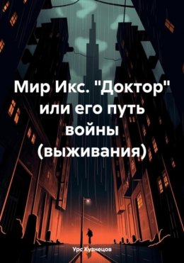 Скачать книгу Мир Икс. «Доктор» или его путь войны (выживания)