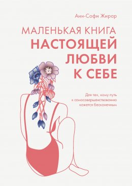 Скачать книгу Маленькая книга настоящей любви к себе. Для тех, кому путь к самосовершенствованию кажется бесконечным