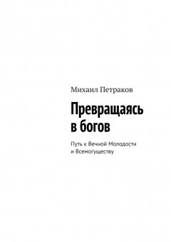 Скачать книгу Превращаясь в богов. Путь к Вечной Молодости и Всемогуществу