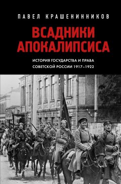 Скачать книгу Всадники Апокалипсиса. История государства и права Советской России 1917-1922