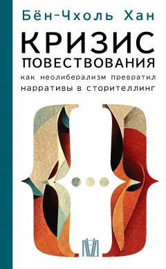 Скачать книгу Кризис повествования. Как неолиберализм превратил нарративы в сторителлинг