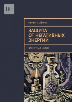 Скачать книгу Защита от негативных энергий. Защитная магия