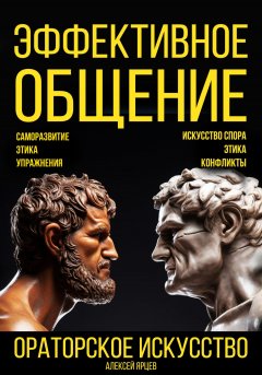 Скачать книгу Эффективное общение. Ораторское искусство. Саморазвитие. Этика. Упражнения. Искусство спора. Конфликты