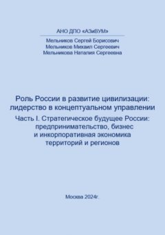 Скачать книгу Роль России в развитии цивилизации: лидерство в концептуальном управлении. Часть 1. Стратегическое будущее России: предпринимательство, бизнес и инкорпоративная экономика территорий и регионов