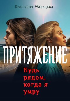 Скачать книгу Притяжение. Будь рядом, когда я умру