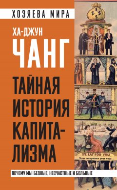 Скачать книгу Тайная история капитализма. Почему мы бедные, несчастные и больные