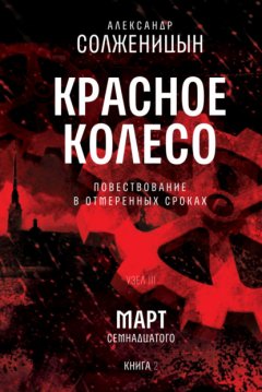 Скачать книгу Красное колесо. Узел 3. Март Семнадцатого. Книга 2. Том 6