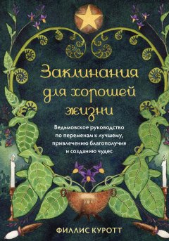 Скачать книгу Заклинания для хорошей жизни. Ведьмовское руководство по переменам к лучшему, привлечению благополучия и созданию чудес