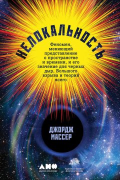 Скачать книгу Нелокальность: Феномен, меняющий представление о пространстве и времени, и его значение для черных дыр, Большого взрыва и теорий всего