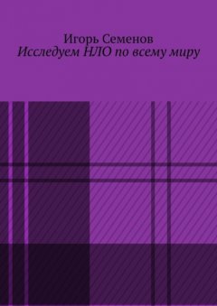 Скачать книгу Исследуем НЛО по всему миру