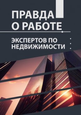 Скачать книгу Правда о работе экспертов по недвижимости