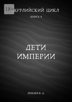 Скачать книгу Аурлийский цикл. Книга 4. Дети империи