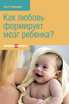 Скачать книгу Как любовь формирует мозг ребенка?