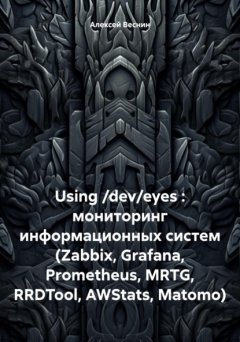 Скачать книгу Using /dev/eyes : мониторинг информационных систем (Zabbix, Grafana, Prometheus, MRTG, RRDTool, AWStats, Matomo)