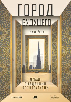 Скачать книгу Город будущего: Дубай, созданный архитектурой