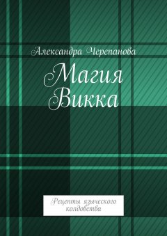 Скачать книгу Магия Викка. Рецепты языческого колдовства