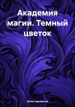 Скачать книгу Академия магии. Темный цветок