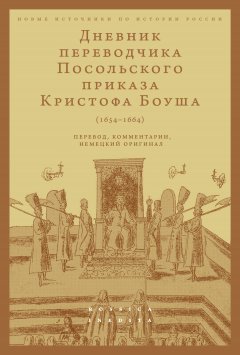 Скачать книгу Дневник переводчика Посольского приказа Кристофа Боуша (1654-1664). Перевод, комментарии, немецкий оригинал