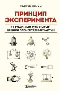 Скачать книгу Принцип эксперимента. 12 главных открытий физики элементарных частиц