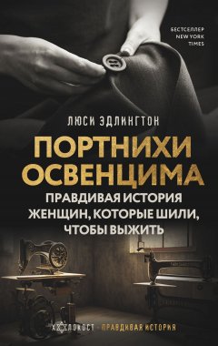 Скачать книгу Портнихи Освенцима. Правдивая история женщин, которые шили, чтобы выжить