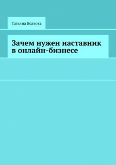 Скачать книгу Зачем нужен наставник в онлайн-бизнесе