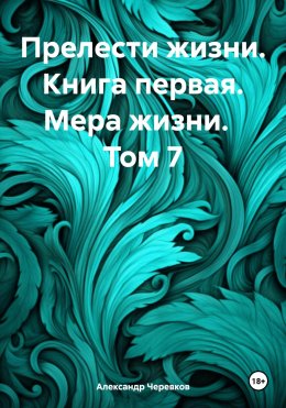 Скачать книгу Прелести жизни. Книга первая. Мера жизни. Том 7