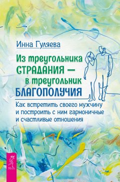 Скачать книгу Из треугольника страдания – в треугольник благополучия. Как встретить своего мужчину и построить с ним гармоничные и счастливые отношения