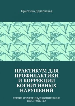 Скачать книгу Практикум для профилактики и коррекции когнитивных нарушений. Легкие и умеренные когнитивные расстройства