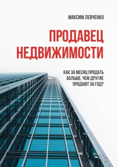 Скачать книгу Продавец недвижимости. Как за месяц продать больше, чем другие продают за год?