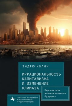 Скачать книгу Иррациональность капитализма и изменение климата. Перспектива альтернативного будущего